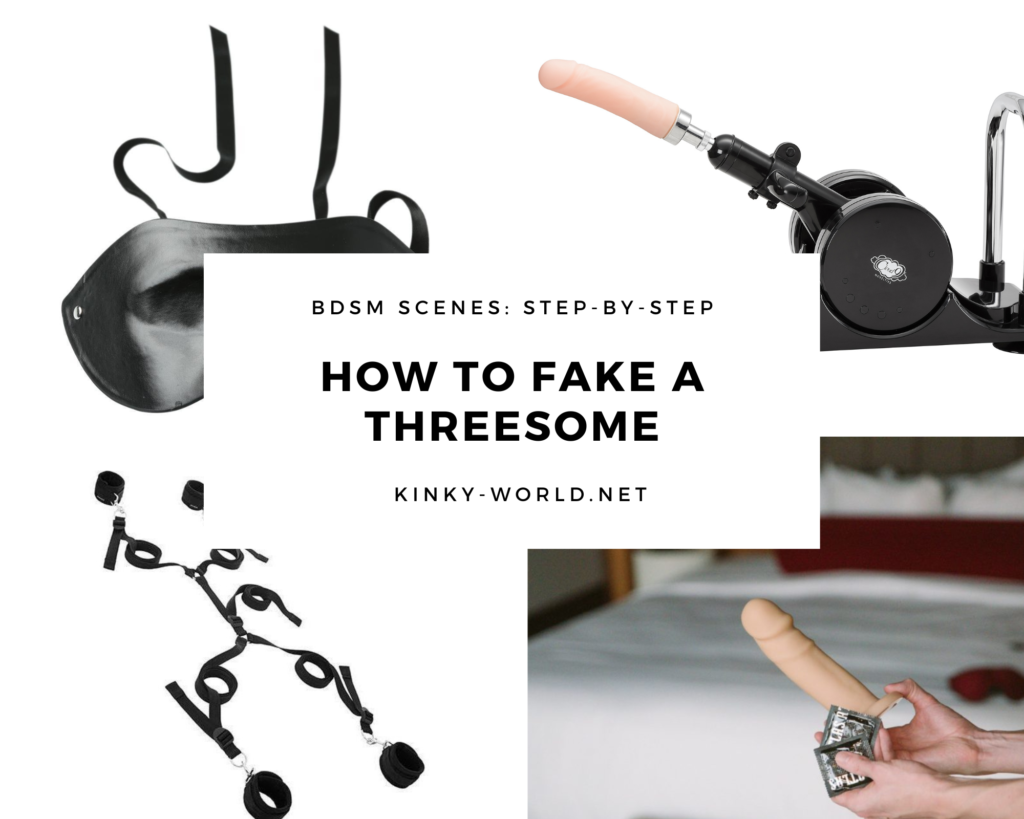 Header image for my How to Fake a Threesome article. The collage shows the picture of a blindfold, a sex machine, a dildo, some condoms, and an under-the-bed bondage restraint system. It says "BDSM Series Step by Step: How to Fake a Threesome. Kinky-World.net" in text on it.